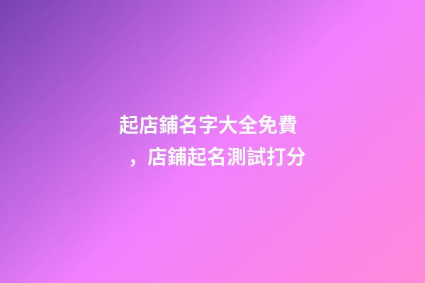 起店鋪名字大全免費，店鋪起名測試打分